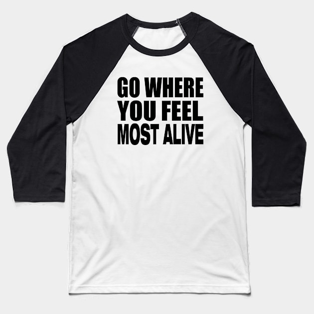 Go where you feel most alive Baseball T-Shirt by Evergreen Tee